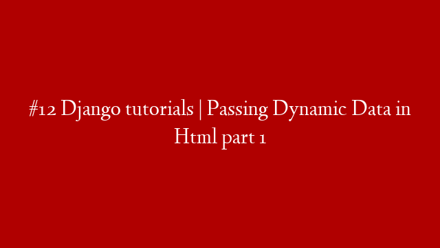 #12 Django tutorials | Passing Dynamic Data in Html part 1