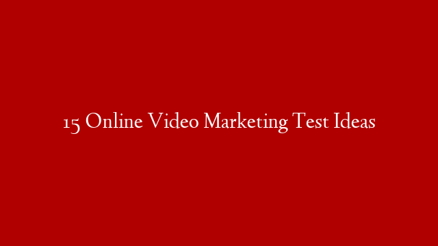 15 Online Video Marketing Test Ideas