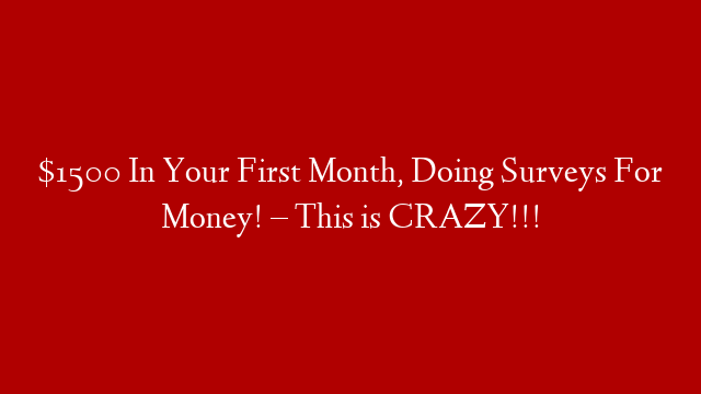 $1500 In Your First Month, Doing Surveys For Money! – This is CRAZY!!!