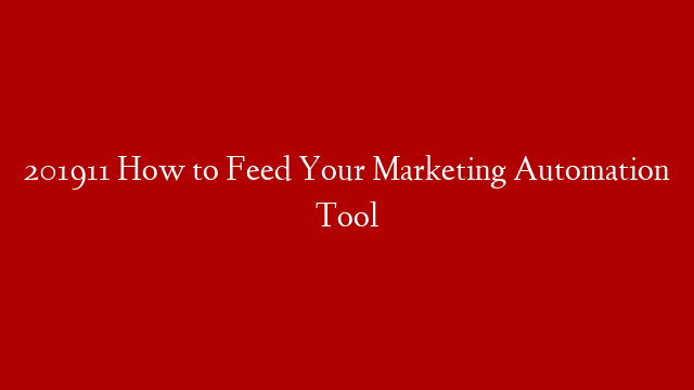 201911 How to Feed Your Marketing Automation Tool