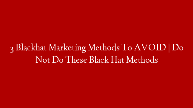 3 Blackhat Marketing Methods To AVOID | Do Not Do These Black Hat Methods post thumbnail image