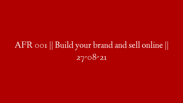 AFR 001 || Build your brand and sell online || 27-08-21