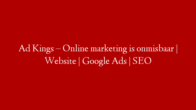 Ad Kings – Online marketing is onmisbaar | Website | Google Ads | SEO