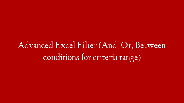 Advanced Excel Filter (And, Or, Between conditions for criteria range) post thumbnail image