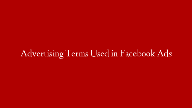 Advertising Terms Used in Facebook Ads