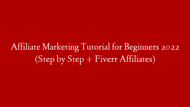 Affiliate Marketing Tutorial for Beginners 2022 (Step by Step + Fiverr Affiliates)