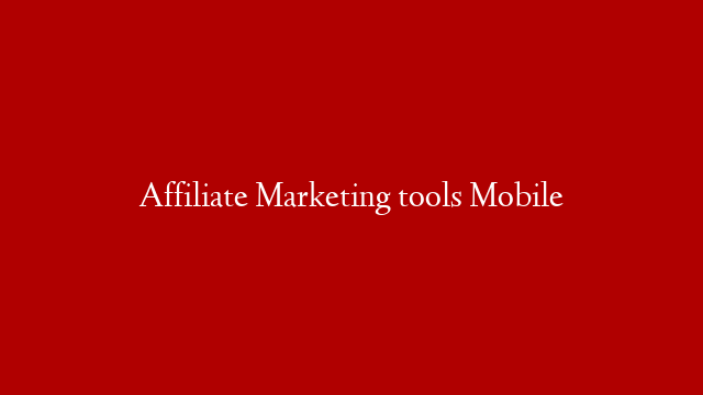 Affiliate Marketing tools Mobile