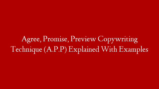 Agree, Promise, Preview Copywriting Technique (A.P.P) Explained With Examples