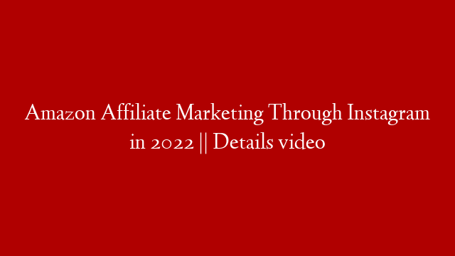 Amazon Affiliate Marketing Through Instagram in 2022 || Details video