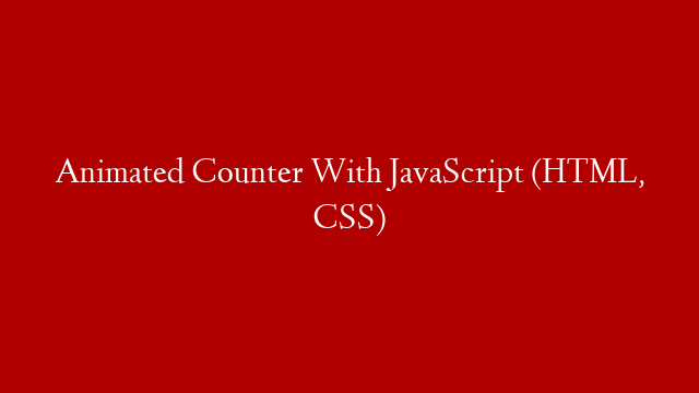 Animated Counter With JavaScript (HTML, CSS)