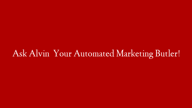 Ask Alvin   Your Automated Marketing Butler!