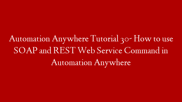 Automation Anywhere Tutorial 30- How to use SOAP and REST Web Service Command in Automation Anywhere post thumbnail image