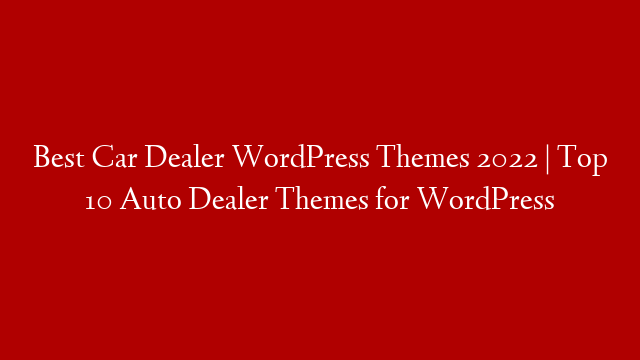 Best Car Dealer WordPress Themes 2022 | Top 10 Auto Dealer Themes for WordPress