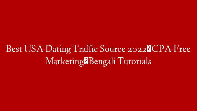 Best USA Dating Traffic Source 2022┃CPA Free Marketing┃Bengali Tutorials