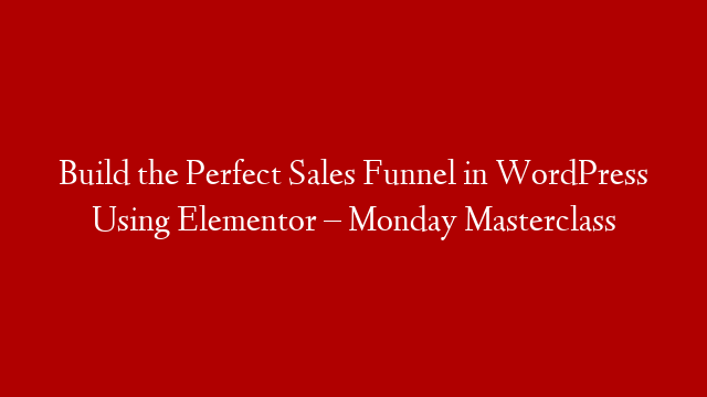 Build the Perfect Sales Funnel in WordPress Using Elementor – Monday Masterclass post thumbnail image