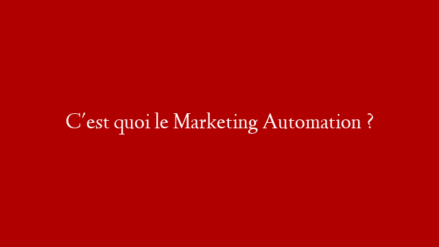 C'est quoi le Marketing Automation ? post thumbnail image