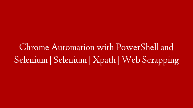 Chrome Automation with PowerShell and Selenium | Selenium | Xpath | Web Scrapping post thumbnail image