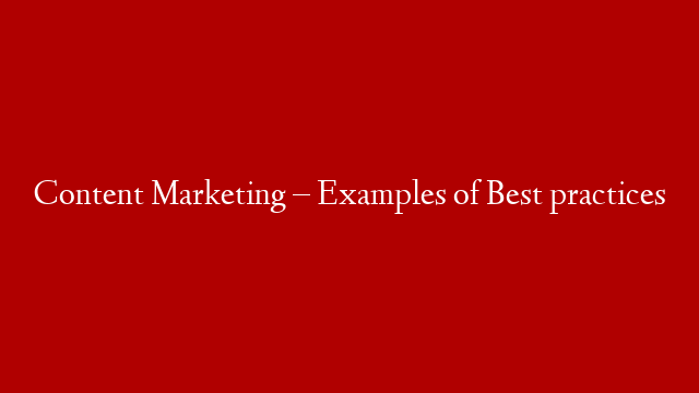 Content Marketing – Examples of Best practices