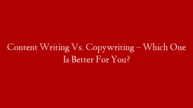 Content Writing Vs. Copywriting – Which One Is Better For You? post thumbnail image