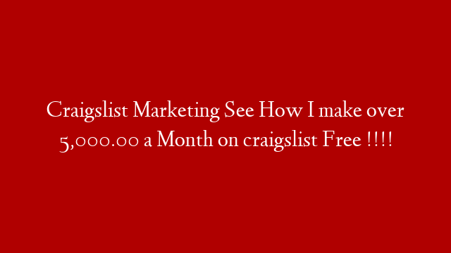 Craigslist Marketing  See How I make over 5,000.00 a Month on craigslist  Free !!!!