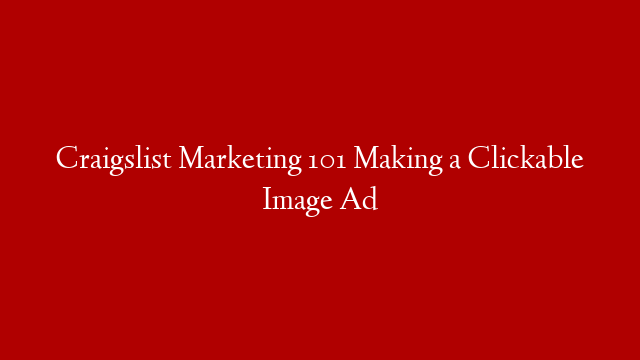 Craigslist Marketing 101 Making a Clickable Image Ad