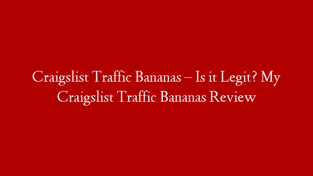 Craigslist Traffic Bananas – Is it Legit? My Craigslist Traffic Bananas Review