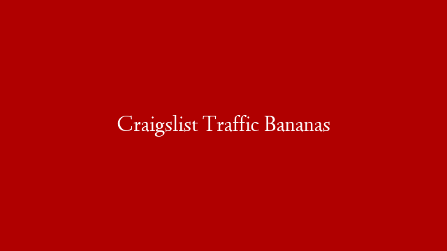 Craigslist Traffic Bananas
