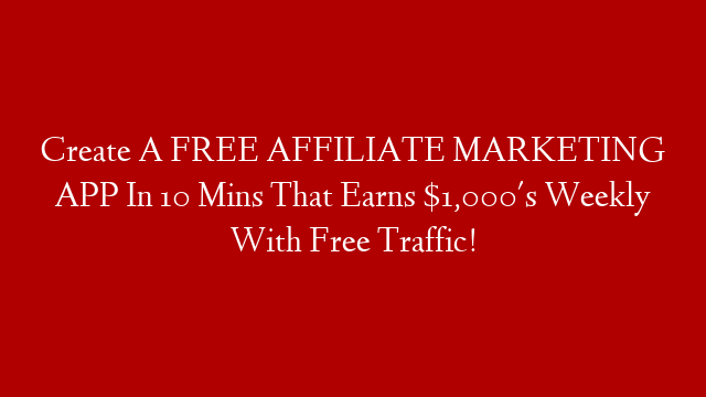 Create A FREE AFFILIATE MARKETING APP In 10 Mins That Earns $1,000's Weekly With Free Traffic!