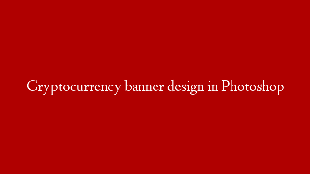 Cryptocurrency banner design in Photoshop post thumbnail image