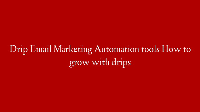 Drip Email Marketing Automation tools How to grow with drips post thumbnail image