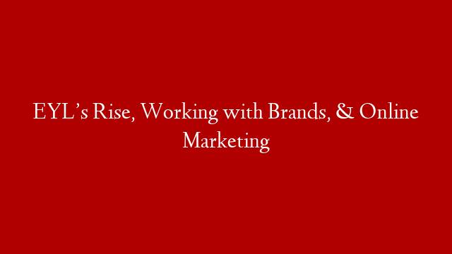 EYL’s Rise, Working with Brands, & Online Marketing post thumbnail image