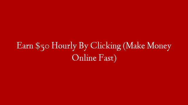 Earn $50 Hourly By Clicking (Make Money Online Fast) post thumbnail image