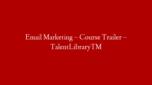 Email Marketing – Course Trailer – TalentLibrary™