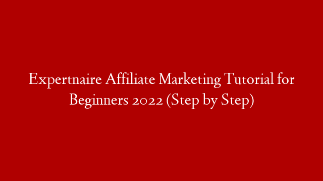 Expertnaire Affiliate Marketing Tutorial for Beginners 2022 (Step by Step)