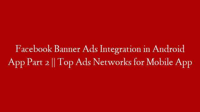 Facebook Banner Ads Integration in Android App Part 2 || Top Ads Networks for Mobile App