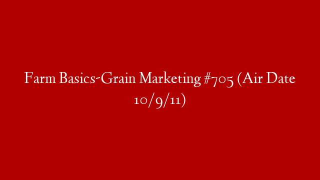 Farm Basics-Grain Marketing #705 (Air Date 10/9/11)