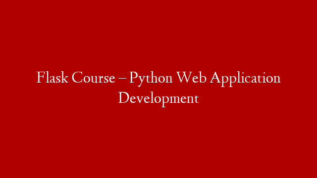 Flask Course – Python Web Application Development