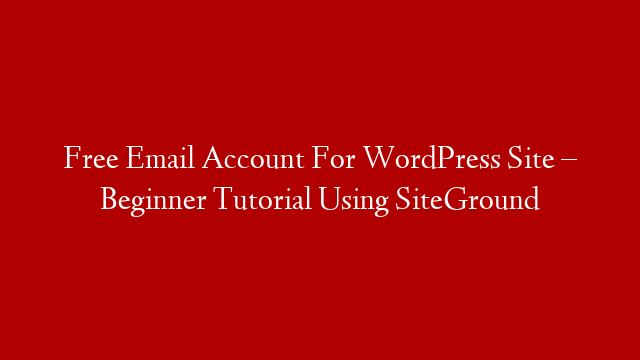 Free Email Account For WordPress Site – Beginner Tutorial Using SiteGround