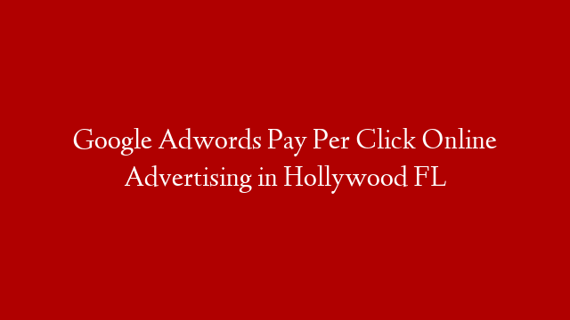 Google Adwords Pay Per Click Online Advertising in  Hollywood FL