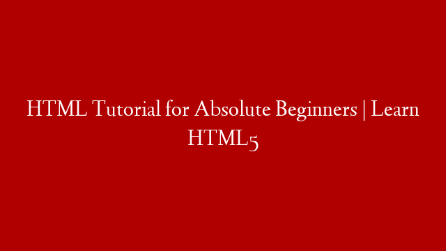 HTML Tutorial for Absolute Beginners | Learn HTML5 post thumbnail image