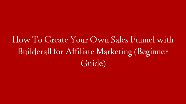 How To Create Your Own Sales Funnel with Builderall for Affiliate Marketing (Beginner Guide) post thumbnail image