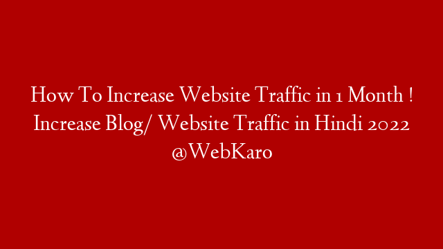 How To Increase Website Traffic in 1 Month ! Increase Blog/ Website Traffic in Hindi 2022 @WebKaro