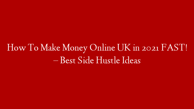 How To Make Money Online UK in 2021 FAST! – Best Side Hustle Ideas post thumbnail image