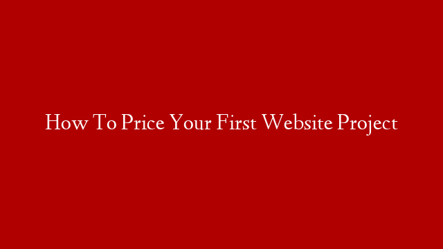 How To Price Your First Website Project