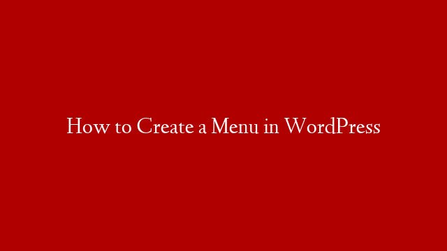 How to Create a Menu in WordPress