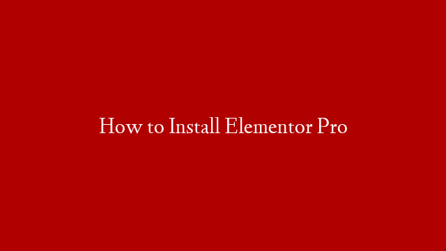 How to Install Elementor Pro