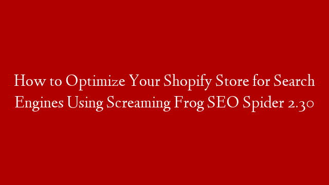 How to Optimize Your Shopify Store for Search Engines Using Screaming Frog SEO Spider 2.30 post thumbnail image