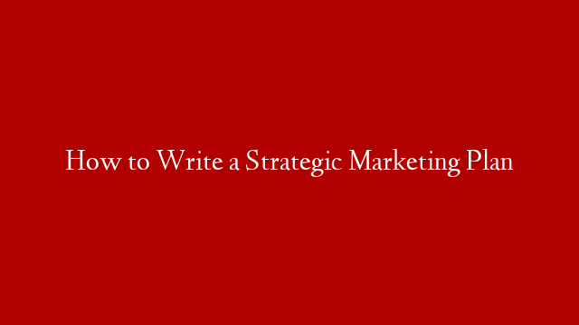 How to Write a Strategic Marketing Plan post thumbnail image