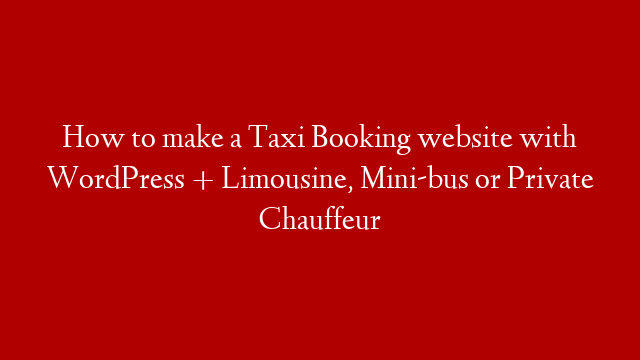How to make a Taxi Booking website with WordPress + Limousine, Mini-bus or Private Chauffeur post thumbnail image