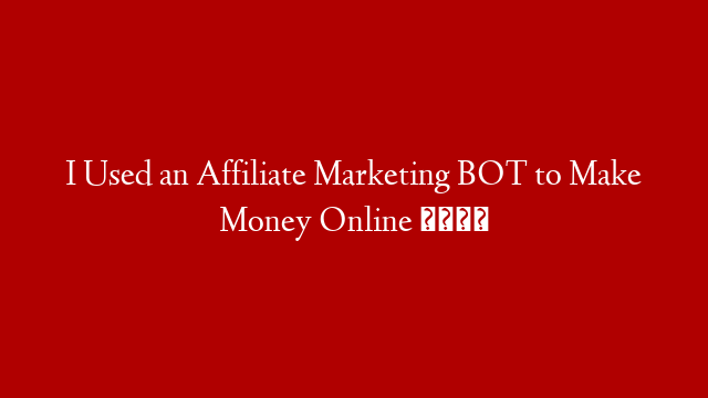 I Used an Affiliate Marketing BOT to Make Money Online 🤖